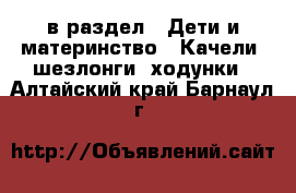  в раздел : Дети и материнство » Качели, шезлонги, ходунки . Алтайский край,Барнаул г.